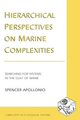 Hierarchical Perspectives on Marine Complexities: Searching for Systems in the Gulf of Maine by Apollonio, Spencer