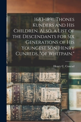 1683-1891. Thones Kunders and his Children. Also, a List of the Descendants for six Generations of his Youngest son Henry Cunreds, "of Whitpain." by Conrad, Henry C. B. 1852
