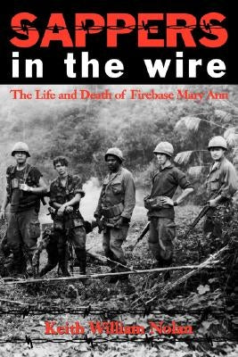 Sappers in the Wire: The Life and Death of Firebase Mary Ann by Nolan, Keith William