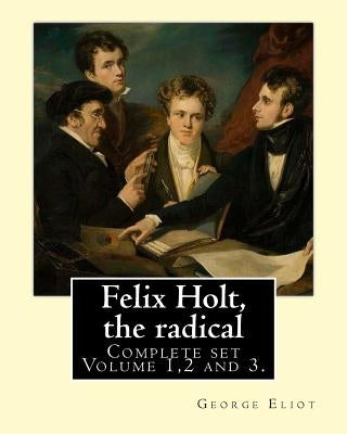 Felix Holt, the radical. By: George Eliot (Complete set Volume 1,2 and 3), in three volume: Social novel, illustrated By: Frank T. Merrill (1848-19 by Merrill, Frank T.