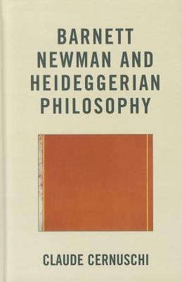 Barnett Newman and Heideggerian Philosophy by Cernuschi, Claude