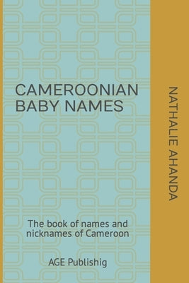 Cameroonian Baby Names: The book of names and nicknames of Cameroon by Ahanda, Nathalie