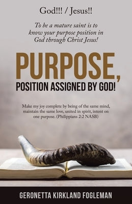 Purpose, Position Assigned by God!: To Be a Mature Saint Is to Know Your Purpose Position in God Through Christ Jesus! by Fogleman, Geronetta Kirkland