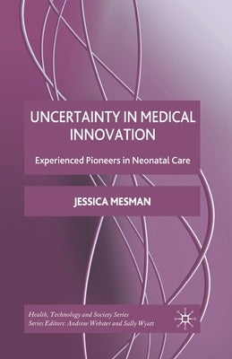 Uncertainty in Medical Innovation: Experienced Pioneers in Neonatal Care by Mesman, Jessica