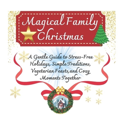 Magical Family Christmas: A Gentle Guide to Stress-Free Holidays, Simple Traditions, Vegetarian Feasts and Cozy Moments Together by World, My