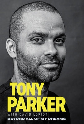 Tony Parker: Beyond All of My Dreams by Parker, Tony