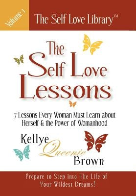 The Self Love Lessons: 7 Lessons Every Woman Must Learn about Herself and the Power of Womanhood by Brown, Kellye Queenie