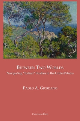 BETWEEN TWO WORLDS Navigating "Italian" Studies in the United States by Giordano, Paolo A.