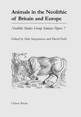 Animals in the Neolithic of Britain and Europe by Serjeantson, Dale