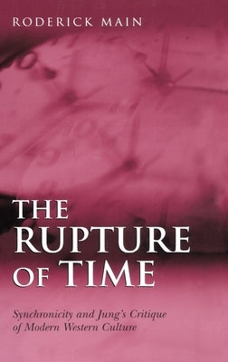 The Rupture of Time: Synchronicity and Jung's Critique of Modern Western Culture by Main, Roderick