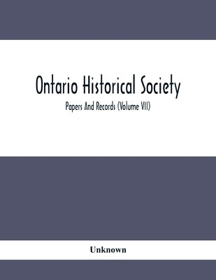 Ontario Historical Society; Papers And Records (Volume Vii) by Unknown