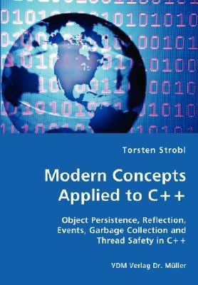 Modern Concepts Applied to C++ - Object Persistence, Reflection, Events, Garbage Collection and Thread Safety in C++ by Strobl, Torsten