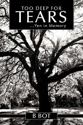 Too Deep for Tears: ...Yen in Memory by B. Bot
