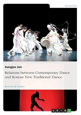 Relations between Contemporary Dance and Korean New Traditional Dance by Jun, Sungjae