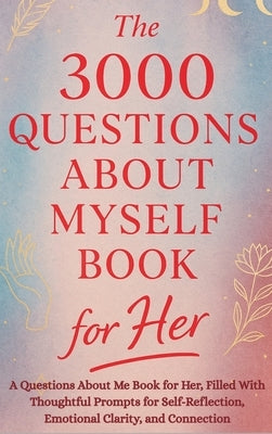 The 3000 Questions About Myself Book for Her: A Questions About Me Book for Her, Filled With Thoughtful Prompts for Self-Reflection, Emotional Clarity by Publishing, Aria Capri
