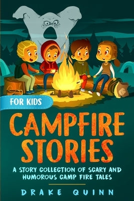Campfire Stories for Kids: A Story Collection of Scary and Humorous Camp Fire Tales by Quinn, Drake