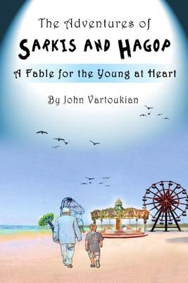 The Adventures of Sarkis and Hagop: A Fable for the Young at Heart by Vartoukian, John