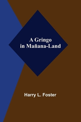 A Gringo in Mañana-Land by L. Foster, Harry