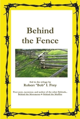 Behind the Fence by Frey, Robert I.