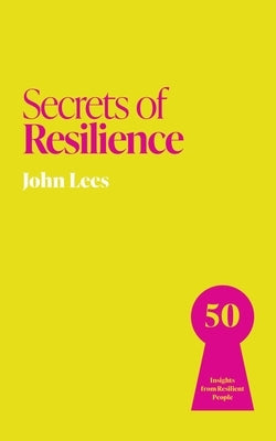 Secrets of Resilience: 50 Insights from Resilient People by Lees, John