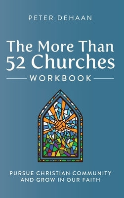 The More Than 52 Churches Workbook: Pursue Christian Community and Grow in Our Faith by DeHaan, Peter