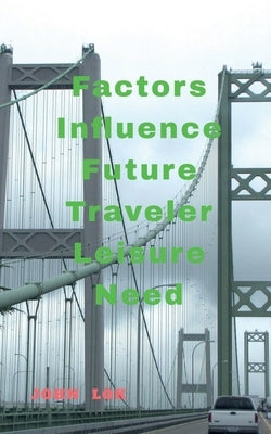 Factors Influence Future Traveler Leisure Need by Lok, John