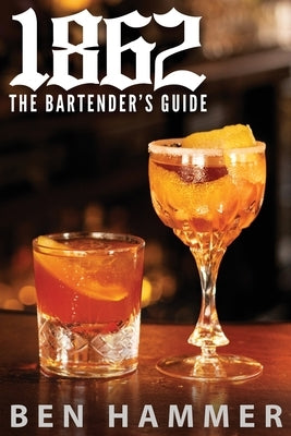 1862: The Bartender's Guide by Hammer, Ben