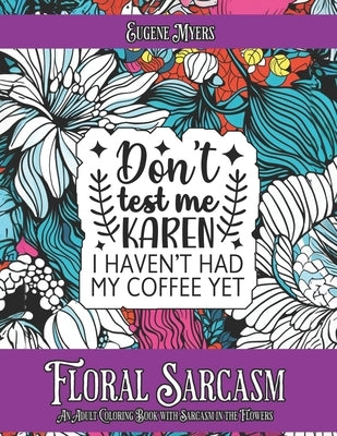 Floral Sarcasm: An Adult Coloring Book with Sarcasm in the Flowers by Myers, Eugene