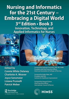 Nursing and Informatics for the 21st Century - Embracing a Digital World, 3rd Edition, Book 3: Innovation, Technology, and Applied Informatics for Nur by DeLaney, Connie White