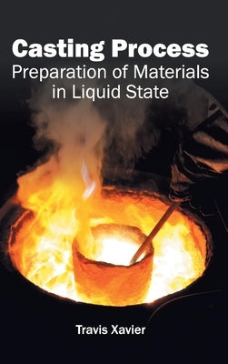 Casting Process: Preparation of Materials in Liquid State by Xavier, Travis