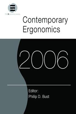 Contemporary Ergonomics 2006: Proceedings of the International Conference on Contemporary Ergonomics (CE2006), 4-6 April 2006, Cambridge, UK by Bust, Philip D.