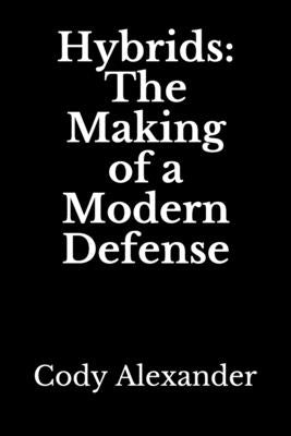 Hybrids: The Making of a Modern Defense by Alexander, Cody