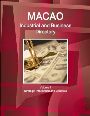 Macao Industrial and Business Directory Volume 1 Strategic Information and Contacts by Ibp Inc