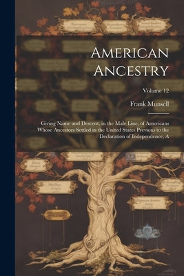 American Ancestry: Giving Name and Descent, in the Male Line, of Americans Whose Ancestors Settled in the United States Previous to the D by Munsell, Frank