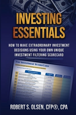 Investing Essentials: How To Make Extraordinary Investment Decisions Using Your Own Unique Investment Filtering Scorecard by Olsen, Cfp Cpa