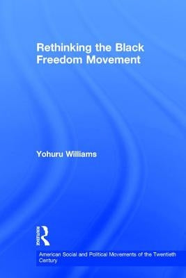 Rethinking the Black Freedom Movement by Williams, Yohuru