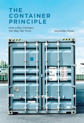 The Container Principle: How a Box Changes the Way We Think by Klose, Alexander