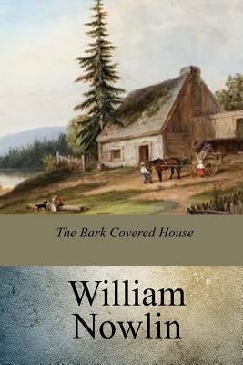 The Bark Covered House by Nowlin, William