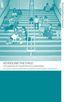 Schooling the Child: The Making of Students in Classrooms by Austin, Helena