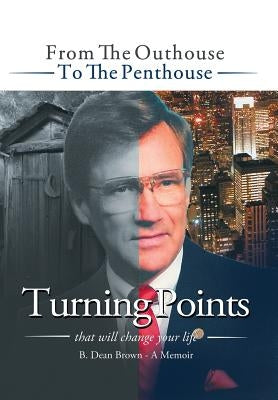 Turning Points: From the Outhouse to the Penthouse by Brown, B. Dean