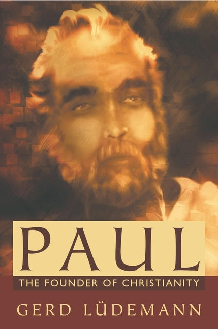 Paul: The Founder of Christianity by Ludemann, Gerd