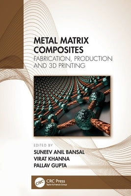 Metal Matrix Composites: Fabrication, Production and 3D Printing by Bansal, Suneev Anil