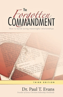 The Forgotten Commandment: How to build loving meaningful relationships by Evans, Paul