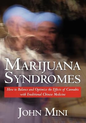 Marijuana Syndromes: How to Balance and Optimize the Effects of Cannabis with Traditional Chinese Medicine by Mini M. S. C. M. /L Ac /Dipl Acupuncture