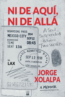 Ni De Aqui, Ni De Alla: A Soul Suspended Between Two Worlds by Xolalpa, Jorge