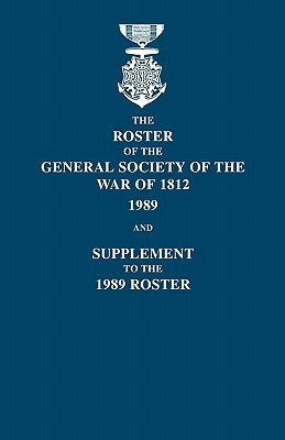 Roster of the General Society of the War of 1812: 1989, and Supplement to the 1989 Roster by Blizzard, Dennis F.