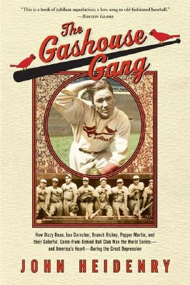 The Gashouse Gang: How Dizzy Dean, Leo Durocher, Branch Rickey, Pepper Martin, and Their Colorful, Come-From-Behind Ball Club Won the Wor by Heidenry, John