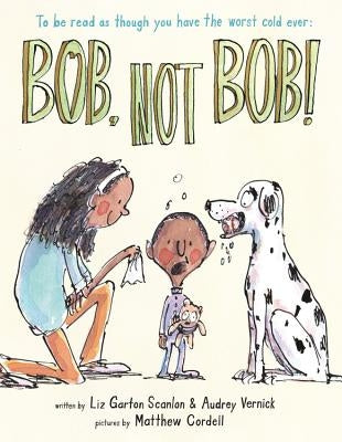Bob Not Bob!: *To Be Read as Though You Have the Worst Cold Ever by Vernick, Audrey