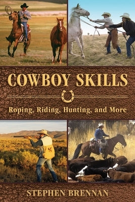 Cowboy Skills: Roping, Riding, Hunting, and More by Brennan, Stephen