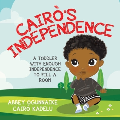 Cairò's Independence: A Toddler With Enough Independence to Fill a Room by Ogunnaike, Abbey